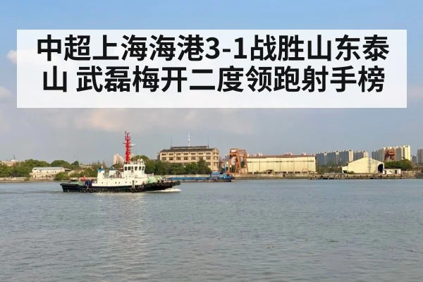 中超上海海港3-1战胜山东泰山 武磊梅开二度领跑射手榜