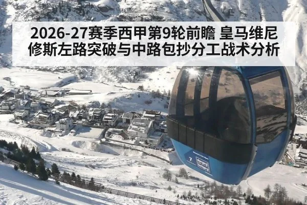 2026-27赛季西甲第9轮前瞻 皇马维尼修斯左路突破与中路包抄分工战术分析